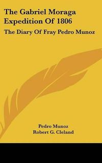 Cover image for The Gabriel Moraga Expedition of 1806: The Diary of Fray Pedro Munoz