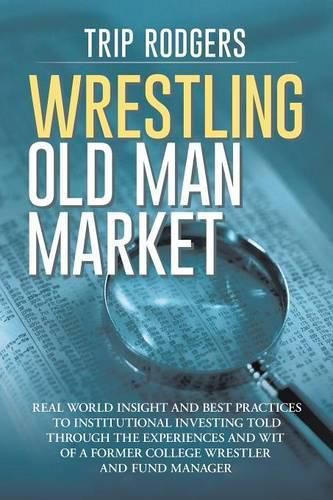 Wrestling Old Man Market: Real world insight and best practices to institutional investing told through the experiences and wit of a former college wrestler and hedge fund manager.