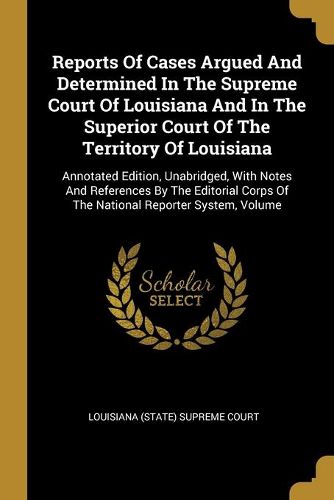 Reports Of Cases Argued And Determined In The Supreme Court Of Louisiana And In The Superior Court Of The Territory Of Louisiana