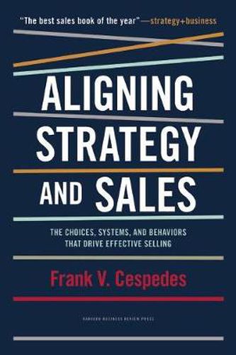 Cover image for Aligning Strategy and Sales: The Choices, Systems, and Behaviors that Drive Effective Selling