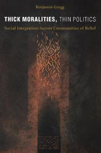 Cover image for Thick Moralities, Thin Politics: Social Integration Across Communities of Belief