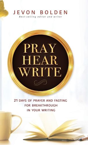 Cover image for Pray Hear Write: 21 Days of Prayer and Fasting for Breakthrough in Your Writing