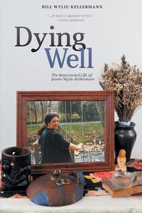 Cover image for Dying Well: The Resurrected Life of Jeanie Wylie-Kellermann