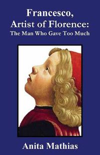 Cover image for Francesco, Artist of Florence: The Man Who Gave Too Much