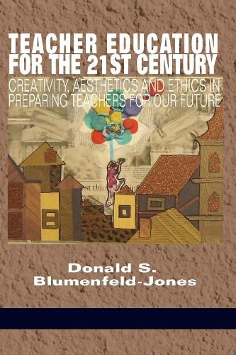 Cover image for Teacher Education for the 21st Century: Creativity, Aesthetics and Ethicsin Preparing Teachers for Our Future