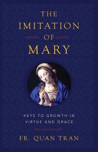 Cover image for The Imitation of Mary: How to Grow in Virtue and Merit God's Grace