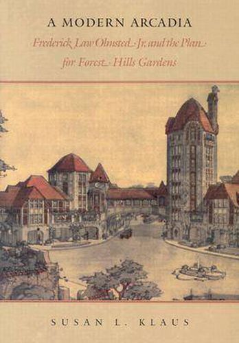 Cover image for A Modern Arcadia: Frederick Law Olmsted Jr. and the Plan for Forest Hills Gardens