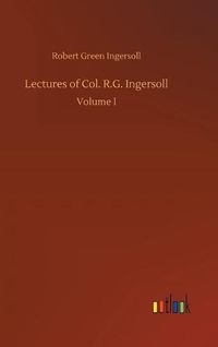 Cover image for Lectures of Col. R.G. Ingersoll