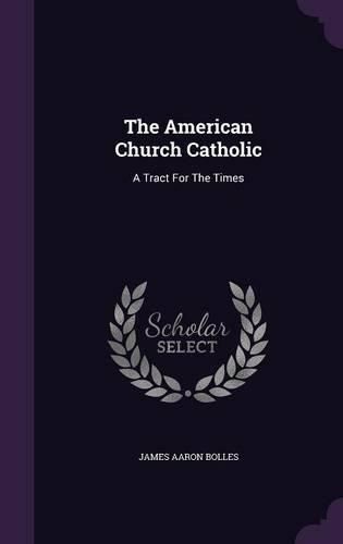 Cover image for The American Church Catholic: A Tract for the Times