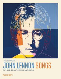 Cover image for The Complete John Lennon Songs: All the Songs. All the Stories. All the Lyrics.