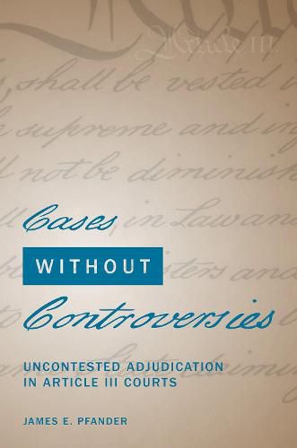 Cover image for Cases Without Controversies: Uncontested Adjudication in Article III Courts