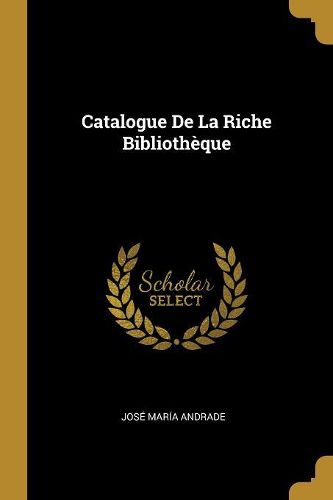 Cover image for Catalogue De La Riche Bibliotheque