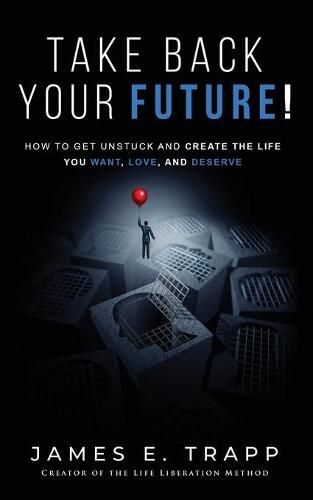 Cover image for Take Back Your Future!: Get Unstuck and Create the Life You Want, Love, and Deserve