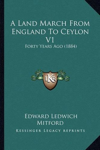 Cover image for A Land March from England to Ceylon V1: Forty Years Ago (1884)