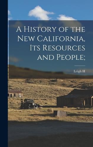 Cover image for A History of the new California, its Resources and People;