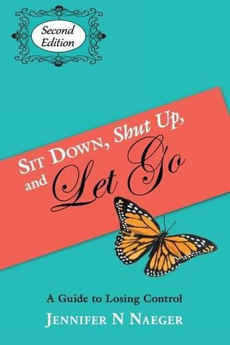 Cover image for Sit Down, Shut Up and Let Go: A Guide to Losing Control