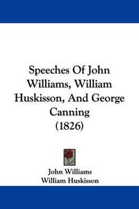 Cover image for Speeches of John Williams, William Huskisson, and George Canning (1826)