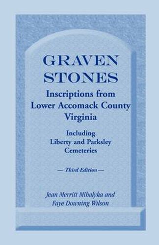 Cover image for Graven Stones: Inscriptions from Lower Accomack County, Virginia, Including Liberty and Parksley Cemeteries. Third Edition