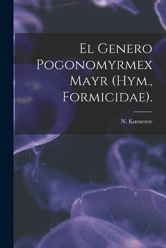 Cover image for El Genero Pogonomyrmex Mayr (Hym., Formicidae).