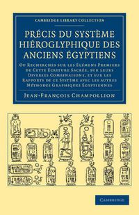 Cover image for Precis du systeme hieroglyphique des anciens Egyptiens: Ou recherches sur les elemens premiers de cette ecriture Sacree, sur leurs diverses vombinaisons, et sur les rapports de ce systeme avec les autres methodes graphiques Egyptiennes