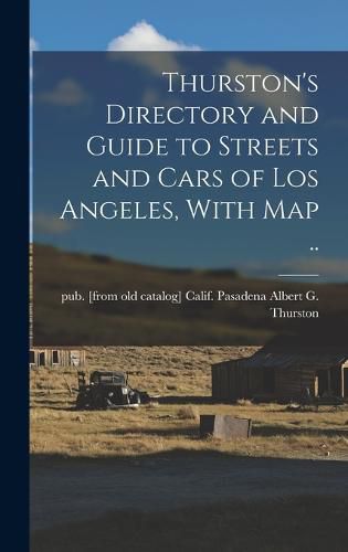 Thurston's Directory and Guide to Streets and Cars of Los Angeles, With map ..