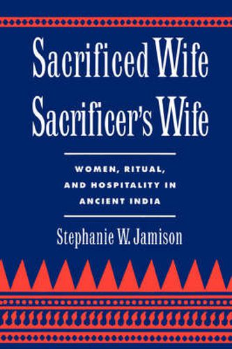 Cover image for Sacrificed Wife/Sacrificer's Wife: Women, Ritual, and Hospitality in Ancient India