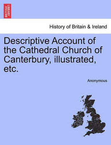 Cover image for Descriptive Account of the Cathedral Church of Canterbury, Illustrated, Etc.