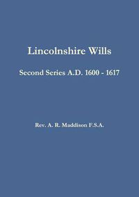 Cover image for Lincolnshire Wills: Second Series A.D. 1600 - 1617