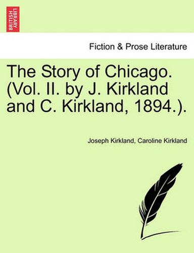 Cover image for The Story of Chicago. (Vol. II. by J. Kirkland and C. Kirkland, 1894.).