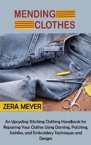 Cover image for Mending Clothes: An Upcycling Stitching Clothing Handbook for Repairing Your Clothes Using Darning, Patching, Sashiko, and Embroidery Techniques and Designs