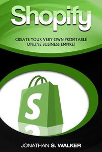 Cover image for Shopify - How To Make Money Online: (Selling Online)- Create Your Very Own Profitable Online Business Empire!