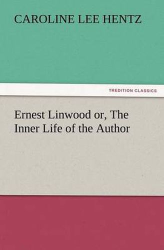 Cover image for Ernest Linwood Or, the Inner Life of the Author