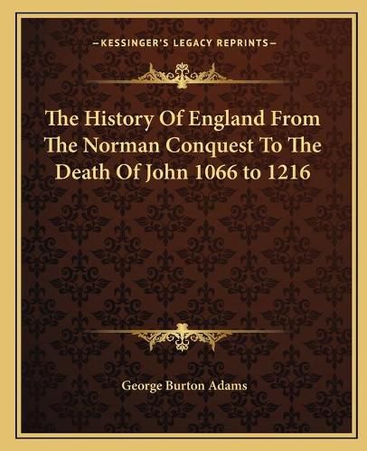 The History of England from the Norman Conquest to the Death of John 1066 to 1216