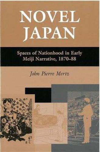 Cover image for Novel Japan: Spaces of Nationhood in Early Meiji Narrative, 1870-88