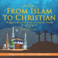 Cover image for From Islam to Christian - Religious Festivals from around the World - Religion for Kids Children's Religion Books