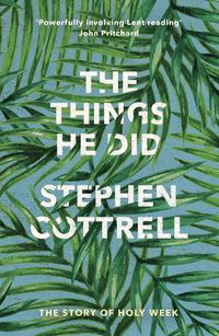 Cover image for The Things He Did: The Story Of Holy Week