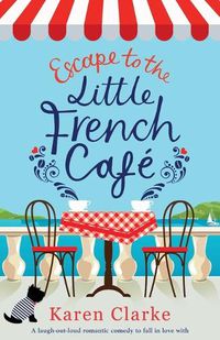 Cover image for Escape to the Little French Cafe: A laugh out loud romantic comedy to fall in love with