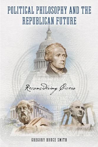 Cover image for Political Philosophy and the Republican Future: Reconsidering Cicero