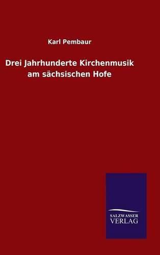 Cover image for Drei Jahrhunderte Kirchenmusik am sachsischen Hofe