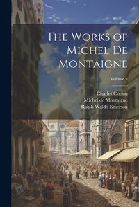 Cover image for The Works of Michel de Montaigne; Volume 4