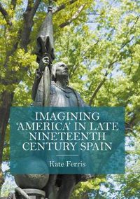 Cover image for Imagining 'America' in late Nineteenth Century Spain