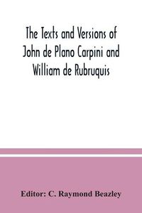 Cover image for The texts and versions of John de Plano Carpini and William de Rubruquis