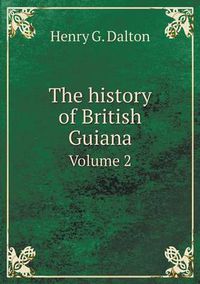 Cover image for The history of British Guiana Volume 2