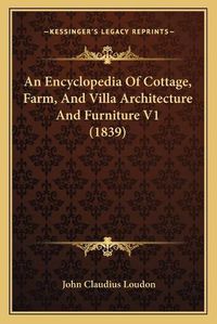 Cover image for An Encyclopedia of Cottage, Farm, and Villa Architecture and Furniture V1 (1839)