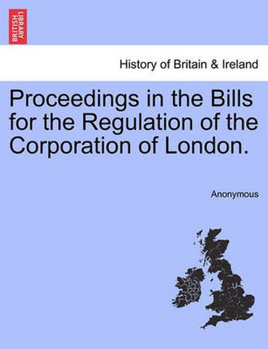 Cover image for Proceedings in the Bills for the Regulation of the Corporation of London.