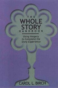 Cover image for The Whole Story Handbook: Using Imagery to Complete the Story Experience