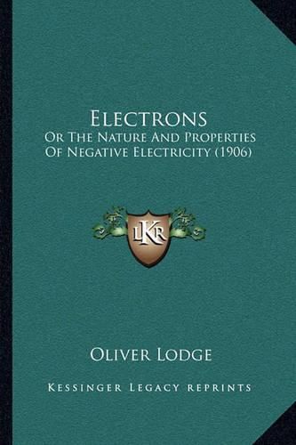 Cover image for Electrons: Or the Nature and Properties of Negative Electricity (1906)