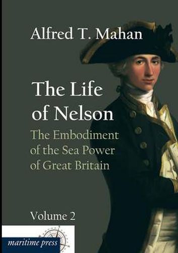 Cover image for The Life of Nelson: The Embodiment of the Sea Power of Great Britain