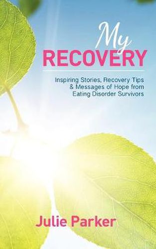 Cover image for My Recovery: Inspiring Stories, Recovery Tips and Messages of Hope from Eating Disorder Survivors