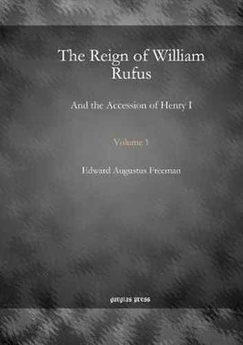 The Reign of William Rufus (Vol 1): And the Accession of Henry I